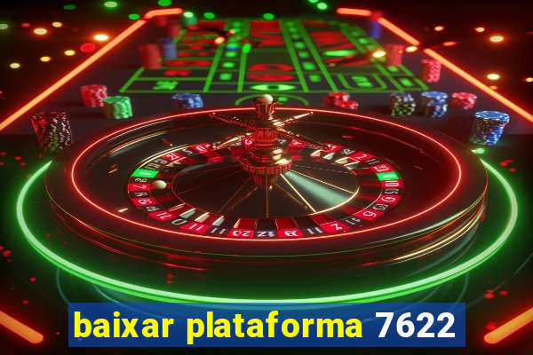 baixar plataforma 7622